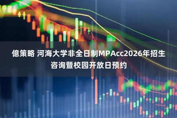 億策略 河海大学非全日制MPAcc2026年招生咨询暨校园开放日预约