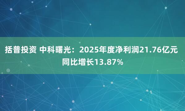 括普投资 中科曙光：2025年度净利润21.76亿元 同比增长13.87%