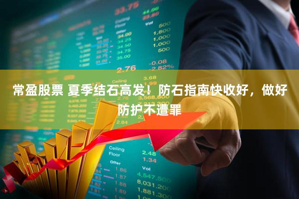 常盈股票 夏季结石高发！防石指南快收好，做好防护不遭罪