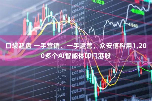 口袋超盘 一手营销、一手运营，众安信科用1,200多个AI智能体叩门港股