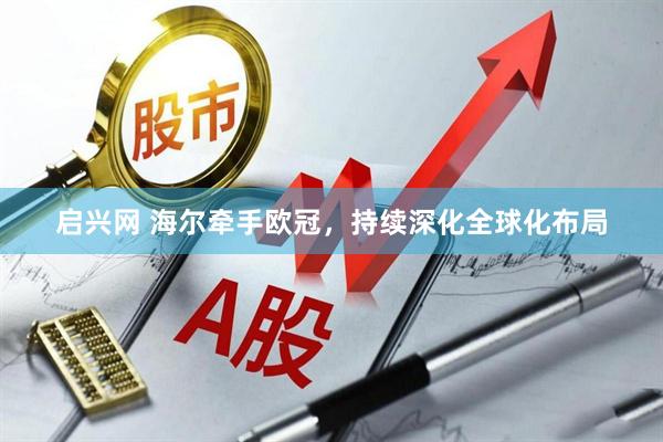 启兴网 海尔牵手欧冠，持续深化全球化布局